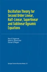 Book cover of Oscillation Theory for Second Order Linear, Half-Linear, Superlinear and Sublinear Dynamic Equations by R.P. Agarwal