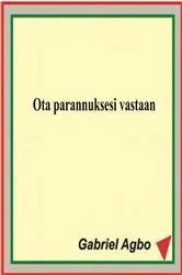Book cover of Ota parannuksesi vastaan by Gabriel Agbo