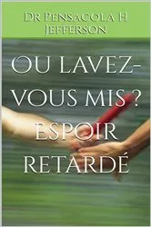 Book cover of Ou lavez-vous mis ? Espoir retardé by Dr Pensacola H. Jefferson (Pensacola Helene)
