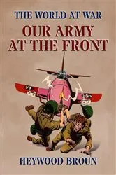 Book cover of Our Army At The Front by Heywood Broun