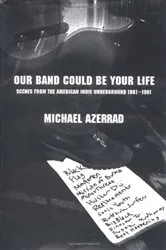 Book cover of Our Band Could Be Your Life by Michael Azerrad