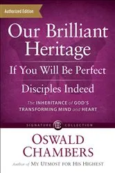 Book cover of Our Brilliant Heritage / If You Will Be Perfect / Disciples Indeed by Oswald Chambers