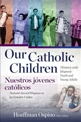 Book cover of Our Catholic Children, Ministry with Hispanic Youth and Young Adults by PhD Hosffman Ospino