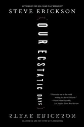 Book cover of Our Ecstatic Days by Steve Erickson