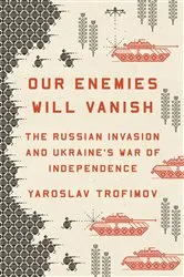 Book cover of Our Enemies Will Vanish by Yaroslav Trofimov