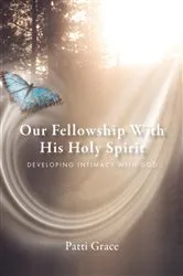 Book cover of Our Fellowship With His Holy Spirit by Patti Grace