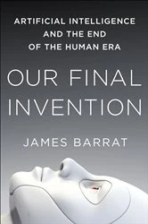 Book cover of Our Final Invention by James Barrat
