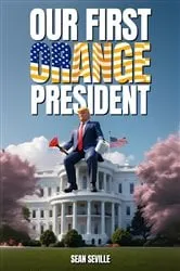 Book cover of Our First Orange President by Sean Seville