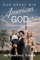 Book cover of Our Great Big American God by Matthew Paul Turner