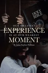 Book cover of Our Greatest Experience is at Our Weakest Moment by James Stephen Wellman