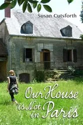 Book cover of Our House is Not in Paris by Susan Cutsforth