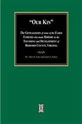Book cover of Our Kin - The Genealogies of some of the Early Families who made History in the founding and Development of Bedford County, Virginia by Mary D. Ackerly
