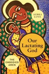 Book cover of Our Lactating God by Aubra Love