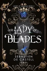 Book cover of Our Lady of Blades by Sebastien de Castell