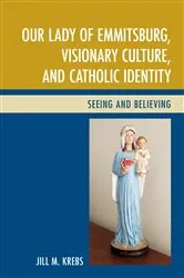 Book cover of Our Lady of Emmitsburg, Visionary Culture, and Catholic Identity by Jill Krebs