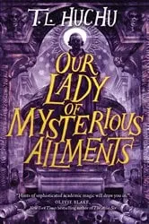 Book cover of Our Lady of Mysterious Ailments by T. L. Huchu