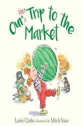 Book cover of Our Last Trip to the Market by Lorin Clarke
