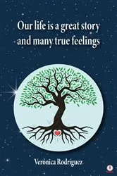 Book cover of Our Life Is A Great Story And Many True Feelings by Verónica Rodríguez