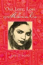 Book cover of Our Love, Love & Morals by Arelis Soto