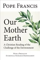 Book cover of Our Mother Earth by Ecumenical Patriarch Bartholomew Pope Francis