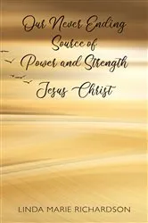 Book cover of Our Never Ending Source of Power and Strength Jesus Christ by Unknown