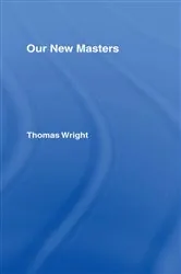 Book cover of Our New Masters by Thomas Wright