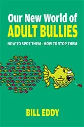Book cover of Our New World of Adult Bullies by Bill Eddy