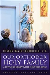 Book cover of Our Orthodox Holy Family by Lochbihler J.D. , Deacon David ,
