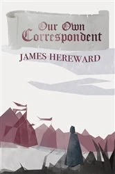 Book cover of Our Own Correspondent by James Hereward