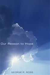 Book cover of Our Reason to Hope by George R. Ross