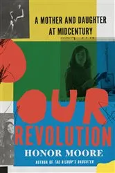 Book cover of Our Revolution: A Mother and Daughter at Midcentury by Honor Moore