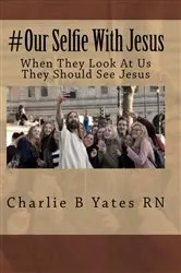 Book cover of #Our Selfie With Jesus by Charlie B Yates RN