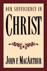 Book cover of Our Sufficiency in Christ by John MacArthur