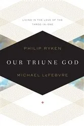 Book cover of Our Triune God by Philip Graham Ryken