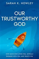 Book cover of Our Trustworthy God by Sarah K. Howley