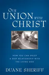 Book cover of Our Union with Christ by Duane Sheriff