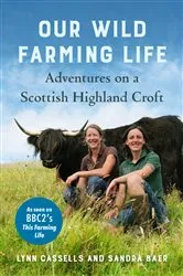 Book cover of Our Wild Farming Life by Lynn Cassells