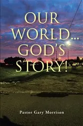 Book cover of Our World... God's Story! by Pastor Gary Morrison
