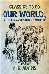 Book cover of Our World: Or, the Slaveholder's Daughter by F. C. James