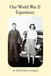 Book cover of Our World War II Experience by Betty Arrington