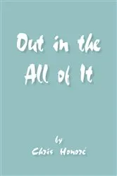 Book cover of Out in the All of It by Chris Honoré
