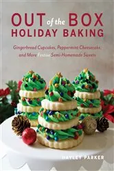 Book cover of Out of the Box Holiday Baking: Gingerbread Cupcakes, Peppermint Cheesecake, and More Festive Semi-Homemade Sweets by Hayley Parker