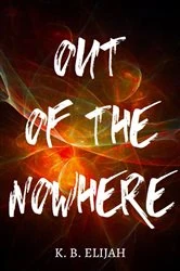 Book cover of Out of the Nowhere by K. B. Elijah