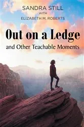 Book cover of Out on a Ledge and Other Teachable Moments by Sandra Still with Elizabeth M. Roberts