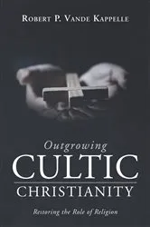 Book cover of Outgrowing Cultic Christianity by Robert P. Vande Kappelle