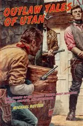 Book cover of Outlaw Tales of Utah (2nd ed.) by Michael Rutter