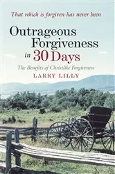 Book cover of Outrageous Forgiveness in 30 Days by Larry Lilly