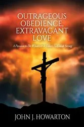 Book cover of Outrageous Obedience, Extravagant Love by Unknown