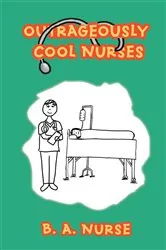 Book cover of Outrageously Cool Nurses by B.A Nurse