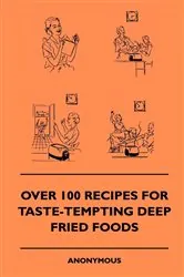 Book cover of Over 100 Recipes For Taste-Tempting Deep Fried Foods by Anon